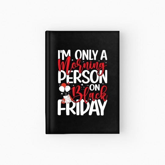 I'm Only A Morning Person On Black Friday Hardcover Journal