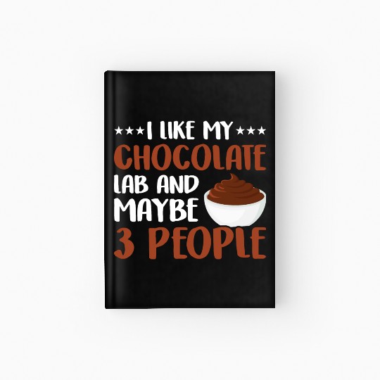 I Like My Chocolate Lab And Maybe 3 People Hardcover Journal