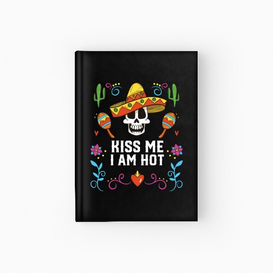 Kiss Me I Am Hot Mexican Life Mexico Pride Country Hardcover Journal