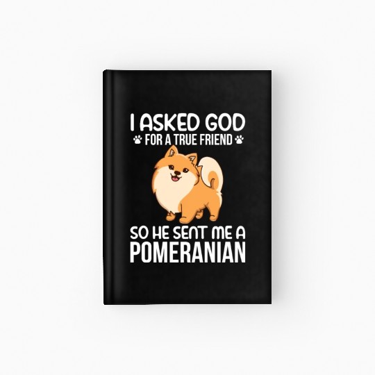 I Asked God For True Friend He Sent Me Pomeranian Hardcover Journal