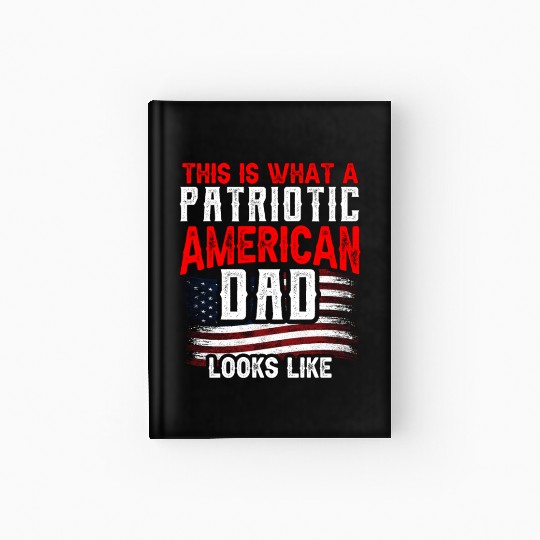 This Is What A Patriotic American Dad Looks Like Hardcover Journal
