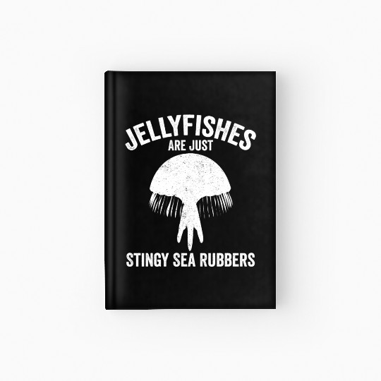 Funny Jellyfish Are Just Stingy Sea Rubbers Hardcover Journal