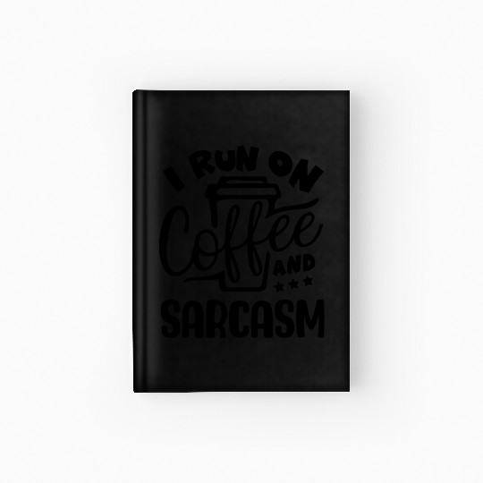 I run on coffee and sarcasm Hardcover Journal