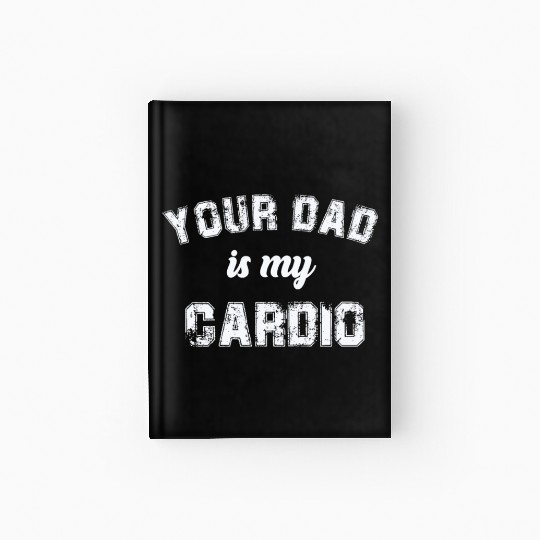 Your Dad Is My Cardio Gym Exercise Humorous Hardcover Journal