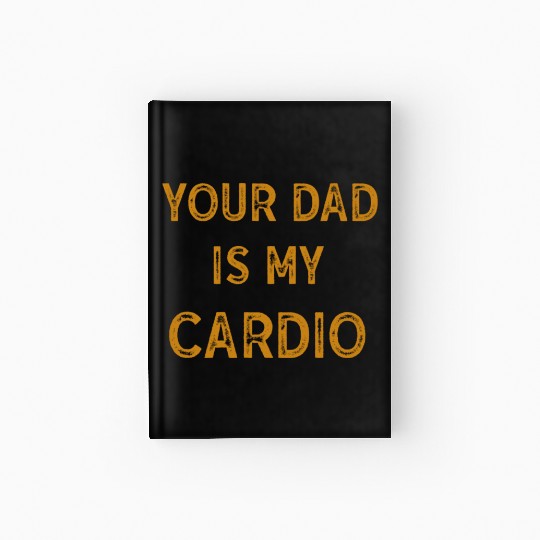 Your Dad Is My Cardio Gym Exercise Humorous Hardcover Journal