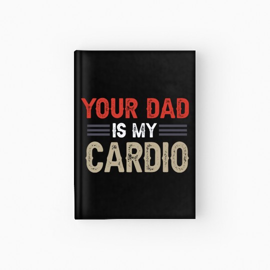 Your Dad Is My Cardio Gym Exercise Humorous Hardcover Journal