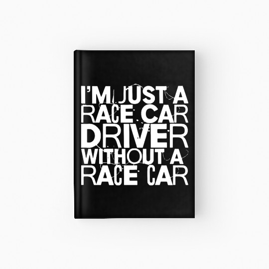 I'm Just A Race Car Driver Without A Race Car Hardcover Journal