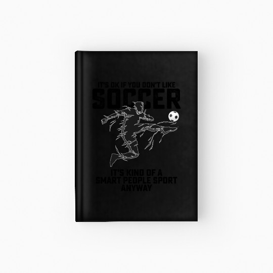 If You Dont Like Soccer Its Kind Of A Smart People Hardcover Journal