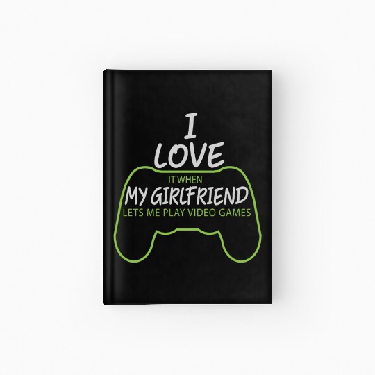 girlfriend lets me play video game Hardcover Journal