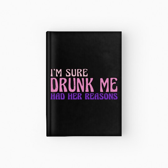 I'm Sure Drunk Me Had Her Reasons 17 Hardcover Journal