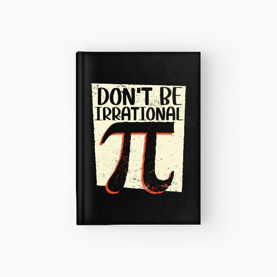 Don't Be Irrational Math Lover Math Teacher Pi Day Hardcover Journal