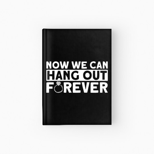 Now We Can Hang Out Forever - Bride Groom Matching Hardcover Journal