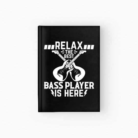 Relax The Best Bass Player Is Here - Bass Guitar B Hardcover Journal