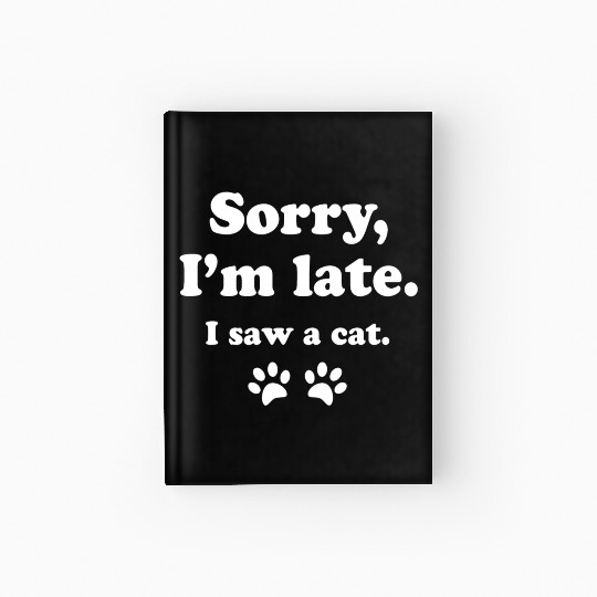 Sorry i'm late i saw a cat Hardcover Journal