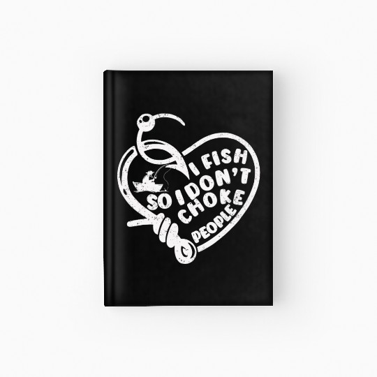 I Fish So I Dont Choke People Funny Sayings Hardcover Journal