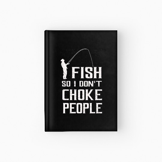 I Fish So I Dont Choke People Funny Sayings Hardcover Journal