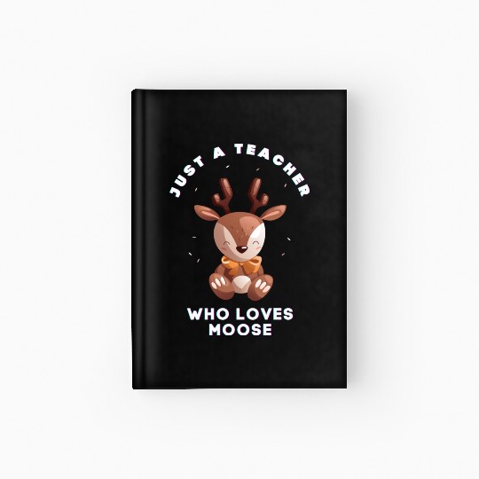 Just a teacher who loves moose Hardcover Journal