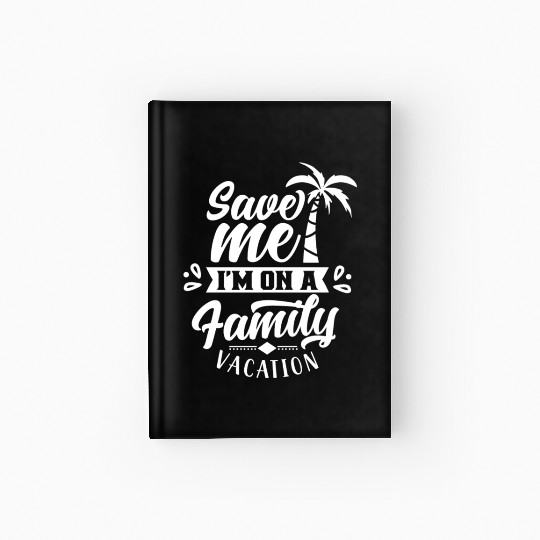 Save Me I'm On A Family Vacation Travel Relatives Hardcover Journal