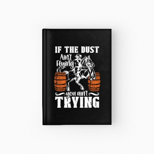Barrel Racing If The Dust Ain't Flying Barrel Race Hardcover Journal