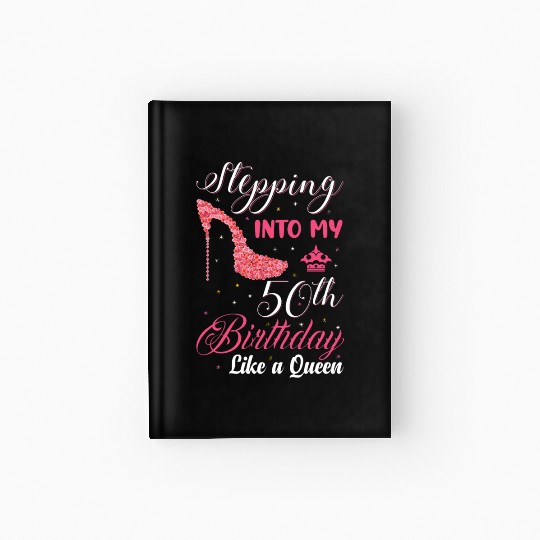 Stepping Into My 50th Birthday Like A Queen Happy Hardcover Journal
