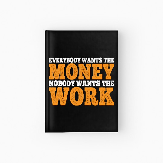 Everybody Wants The Money Nobody Wants The Work 11 Hardcover Journal
