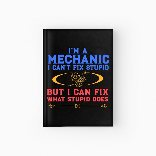 I'm a Mechanic I can't fix stupid but I can fix wh Hardcover Journal