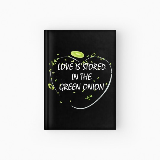 Love is stored in the green onion Hardcover Journal