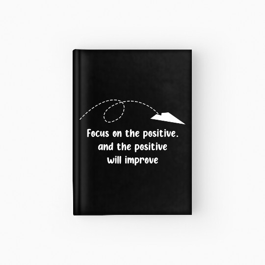Focus on the positive. and the positive will impro Hardcover Journal