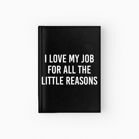 I love my job for all the little reason Hardcover Journal