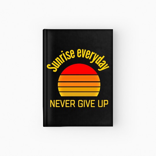 Sunrise Everyday Never Give-Up Funny Gifts Hardcover Journal