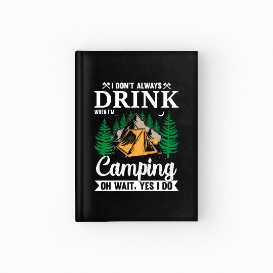 I DON´T ALWAYS DRINK WHEN I´M Camping OH WAIT YES Hardcover Journal