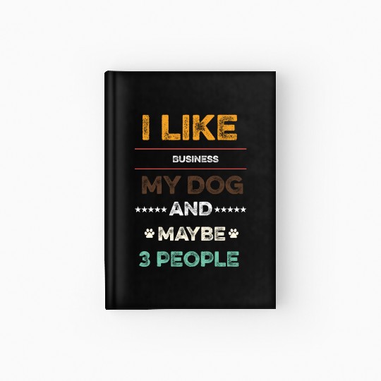 I like Business my dog and maybe 3 people Hardcover Journal
