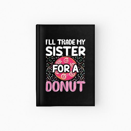 Funny Donut - I'll Trade My Sister For A Donut Hardcover Journal