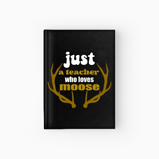 just a teacher who loves moose Hardcover Journal
