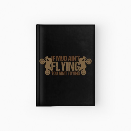 Dirt Bike If Mud Ain't Flying You Ain't Trying Mot Hardcover Journal