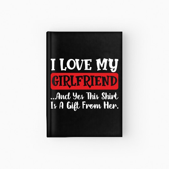 I Love My Girlfriend and yes this Hardcover Journal is