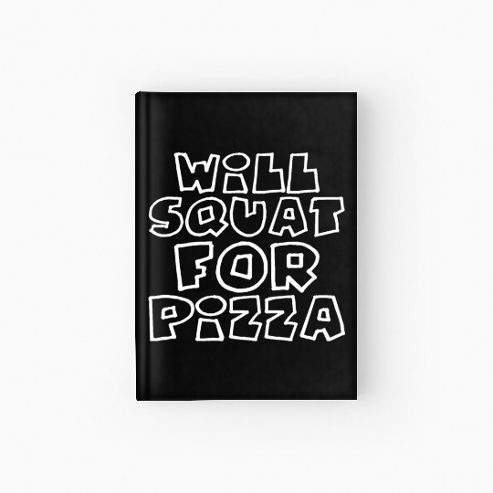 Will Squat For Pizza 4 Hardcover Journal