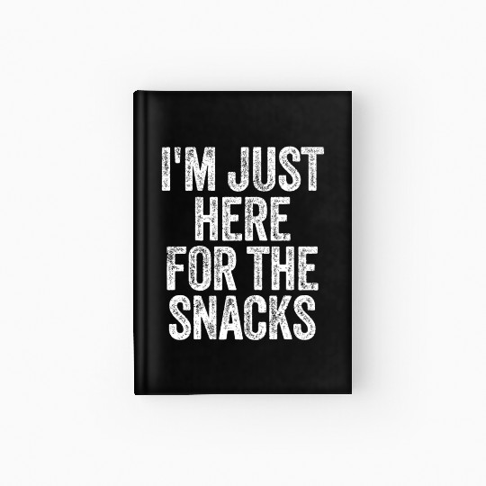 I'm Just Here For The Snacks Funny Food Lover Food Hardcover Journal