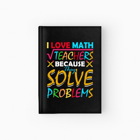 I Love Math Teachers Because They Solve Problems Hardcover Journal