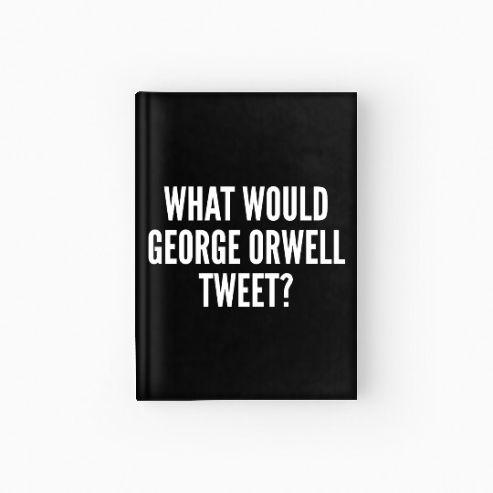 What Would George Orwell Tweet Hardcover Journal