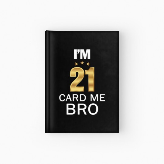 I'm 21 Card Me Bro 21 Years Old 21st Birthday Hardcover Journal