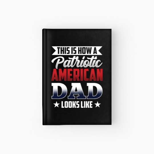 This Is How A Patriotic American Dad Looks Like US Hardcover Journal