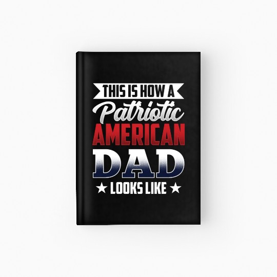 This Is How A Patriotic American Dad Looks Like US Hardcover Journal
