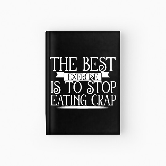 The Best Exercise Is To Stop Eating Crap 2 Hardcover Journal