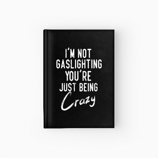 Gaslight Gaslighting Is Not Real You Are Crazy Dis Hardcover Journal