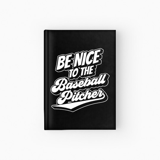 Be Nice To The Baseball Pitcher Player Hobby Hardcover Journal