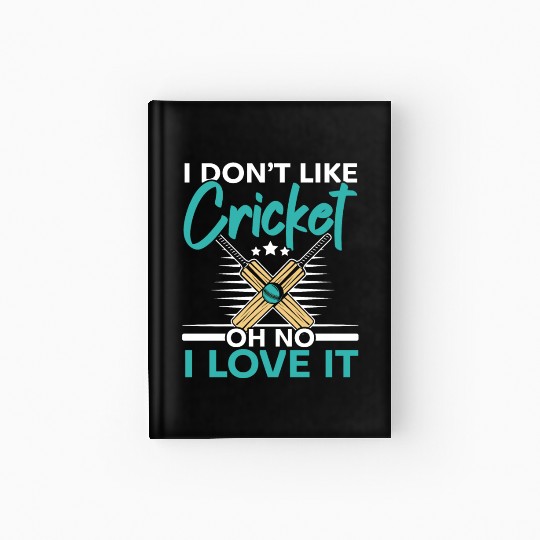 I Don't Like Cricket Oh No I Love It Cricketer Hardcover Journal