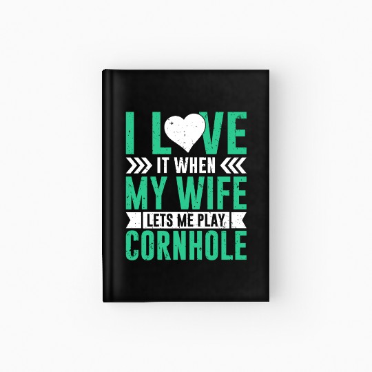 I love it when my wife lets me play cornhole Hardcover Journal