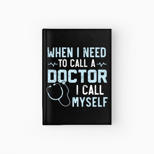 When I Need To Call A Doctor I Call Myself Hardcover Journal