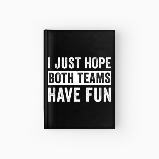 I Just Hope Both Teams Have Fun Football Design Hardcover Journal